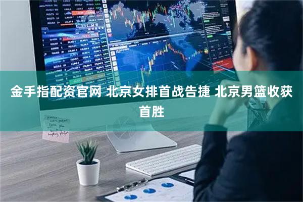 金手指配资官网 北京女排首战告捷 北京男篮收获首胜